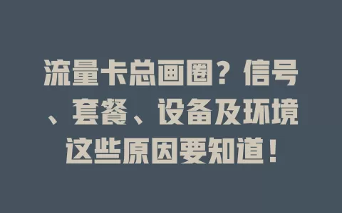 流量卡总画圈？信号、套餐、设备及环境这些原因要知道！