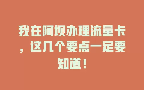 我在阿坝办理流量卡，这几个要点一定要知道！