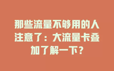 那些流量不够用的人注意了：大流量卡叠加了解一下？