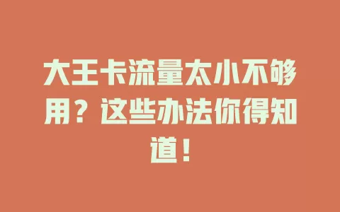 大王卡流量太小不够用？这些办法你得知道！