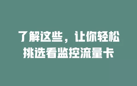 了解这些，让你轻松挑选看监控流量卡
