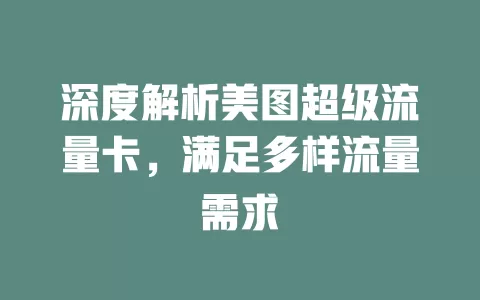 深度解析美图超级流量卡，满足多样流量需求