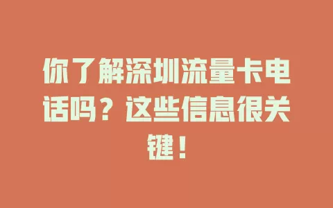 你了解深圳流量卡电话吗？这些信息很关键！