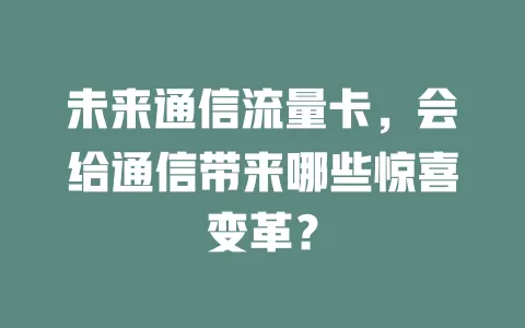 未来通信流量卡，会给通信带来哪些惊喜变革？