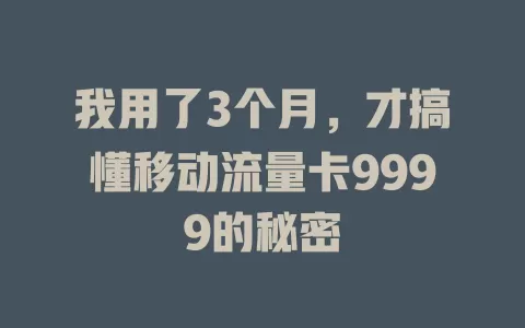 我用了3个月，才搞懂移动流量卡9999的秘密