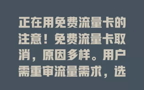 正在用免费流量卡的注意！免费流量卡取消，原因多样。用户需重审流量需求，选适合套餐，理性规划流量，关注新优惠，适应通信变化，继续畅享网络服务