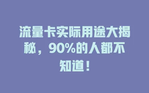 流量卡实际用途大揭秘，90%的人都不知道！