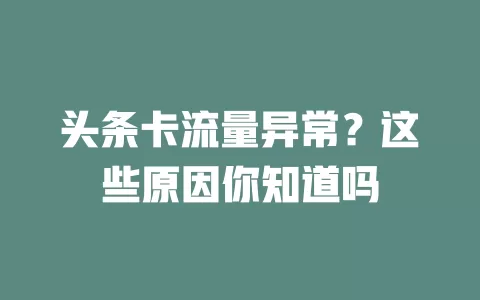 头条卡流量异常？这些原因你知道吗