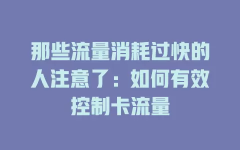 那些流量消耗过快的人注意了：如何有效控制卡流量
