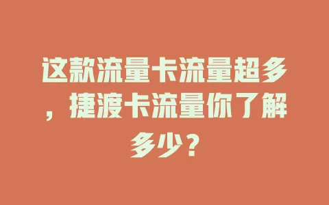 这款流量卡流量超多，捷渡卡流量你了解多少？