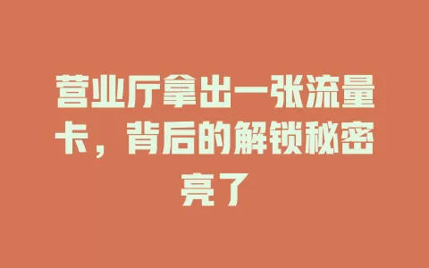 营业厅拿出一张流量卡，背后的解锁秘密亮了