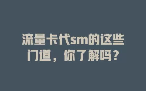 流量卡代sm的这些门道，你了解吗？
