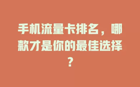 手机流量卡排名，哪款才是你的最佳选择？
