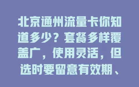 北京通州流量卡你知道多少？套餐多样覆盖广，使用灵活，但选时要留意有效期、收费标准等，值得深入研究！