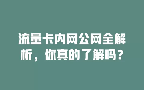 流量卡内网公网全解析，你真的了解吗？