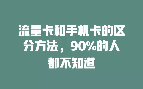 流量卡和手机卡的区分方法，90%的人都不知道