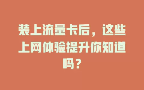 装上流量卡后，这些上网体验提升你知道吗？