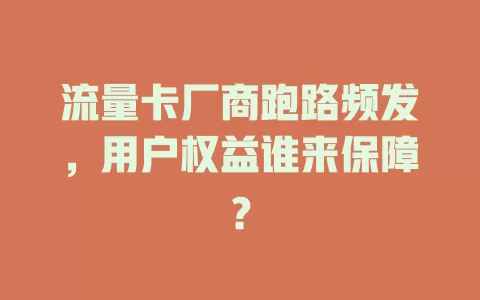 流量卡厂商跑路频发，用户权益谁来保障？