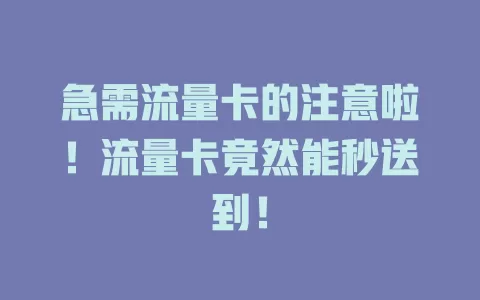 急需流量卡的注意啦！流量卡竟然能秒送到！