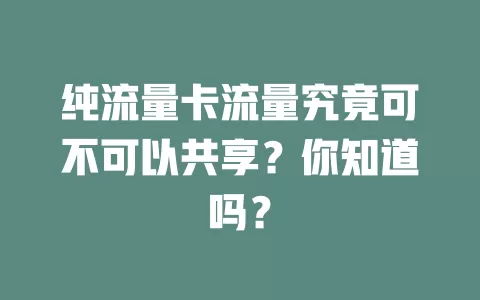 纯流量卡流量究竟可不可以共享？你知道吗？