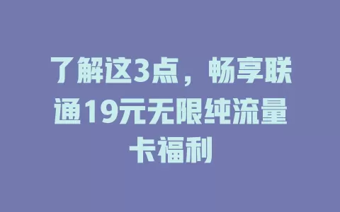 了解这3点，畅享联通19元无限纯流量卡福利