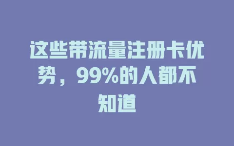 这些带流量注册卡优势，99%的人都不知道