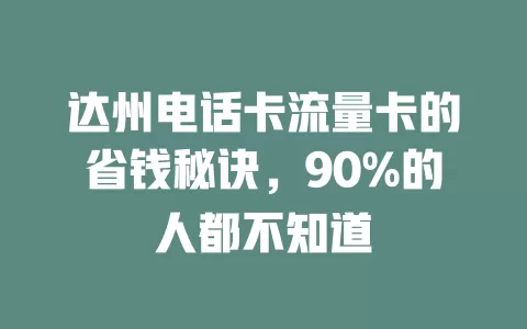 达州电话卡流量卡的省钱秘诀，90%的人都不知道