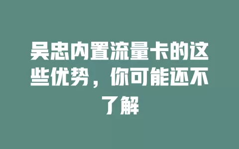 吴忠内置流量卡的这些优势，你可能还不了解