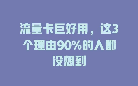 流量卡巨好用，这3个理由90%的人都没想到