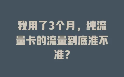 我用了3个月，纯流量卡的流量到底准不准？