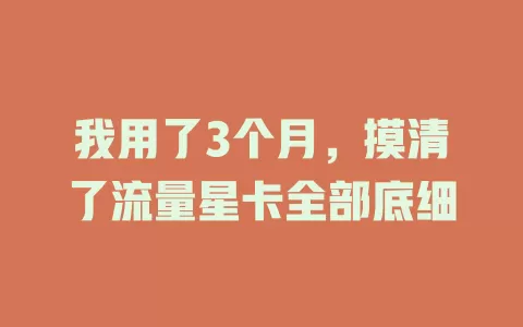 我用了3个月，摸清了流量星卡全部底细