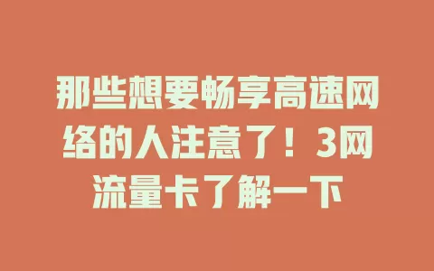 那些想要畅享高速网络的人注意了！3网流量卡了解一下