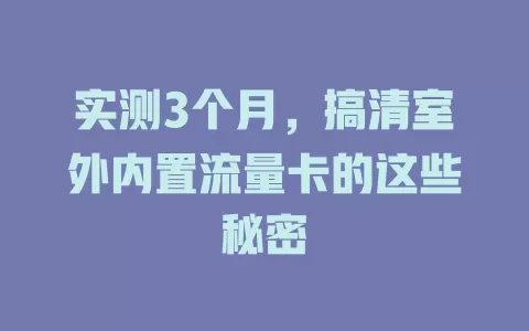 实测3个月，搞清室外内置流量卡的这些秘密