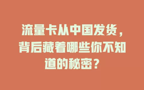 流量卡从中国发货，背后藏着哪些你不知道的秘密？