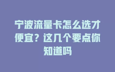 宁波流量卡怎么选才便宜？这几个要点你知道吗