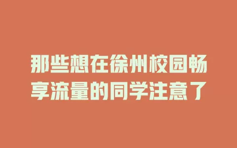 那些想在徐州校园畅享流量的同学注意了