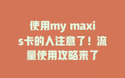使用my maxis卡的人注意了！流量使用攻略来了