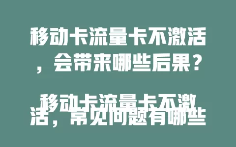 移动卡流量卡不激活，会带来哪些后果？
移动卡流量卡不激活，常见问题有哪些？
移动卡流量卡不激活，该如何正确处理？
