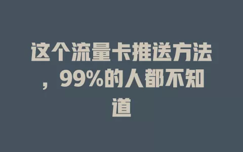 这个流量卡推送方法，99%的人都不知道