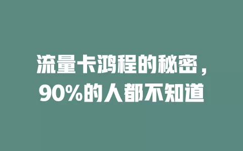 流量卡鸿程的秘密，90%的人都不知道
