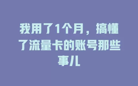 我用了1个月，搞懂了流量卡的账号那些事儿