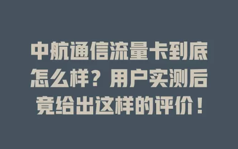 中航通信流量卡到底怎么样？用户实测后竟给出这样的评价！