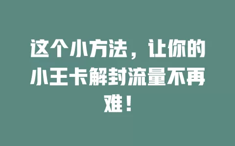 这个小方法，让你的小王卡解封流量不再难！