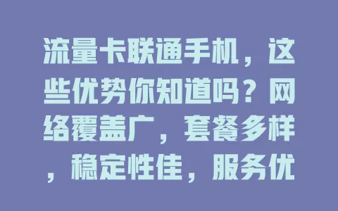 流量卡联通手机，这些优势你知道吗？网络覆盖广，套餐多样，稳定性佳，服务优，是众多用户的心仪之选，还在愁流量？快来看看