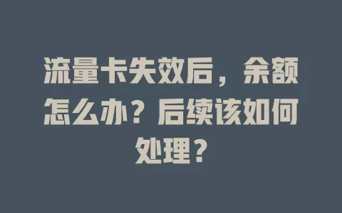 流量卡失效后，余额怎么办？后续该如何处理？