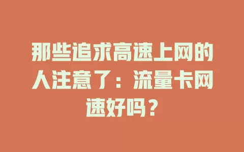 那些追求高速上网的人注意了：流量卡网速好吗？