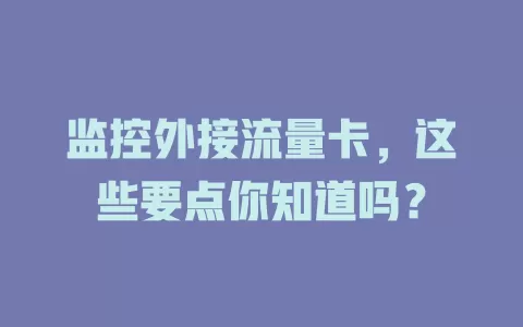 监控外接流量卡，这些要点你知道吗？
