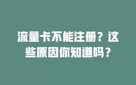 流量卡不能注册？这些原因你知道吗？