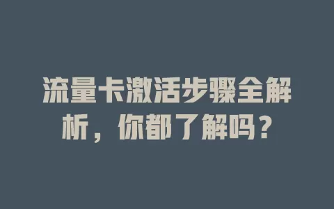 流量卡激活步骤全解析，你都了解吗？