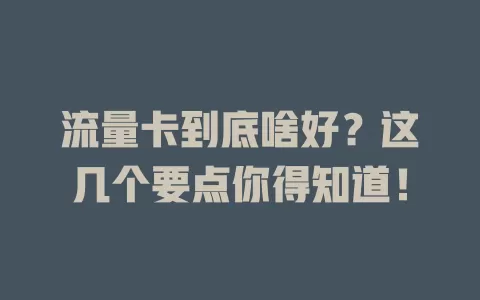 流量卡到底啥好？这几个要点你得知道！